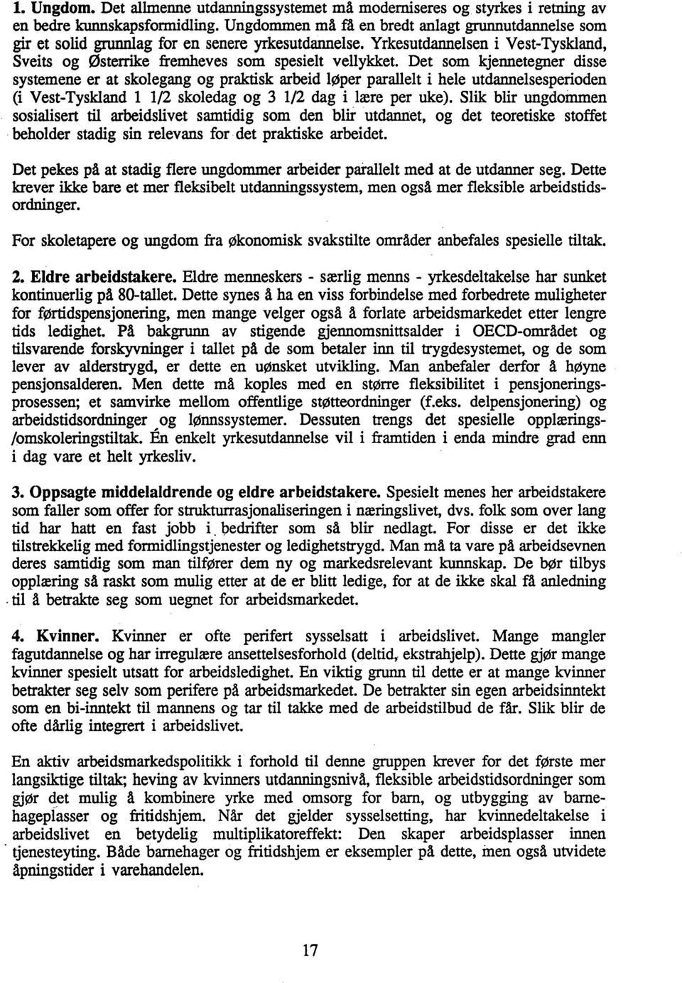 Det som kjennetegner disse systemene er at skolegang og praktisk arbeid løper parallelt i hele utdannelsesperioden (i Vest-Tyskland 1 1/2 skoledag og 3 1/2 dag i lære per uke).