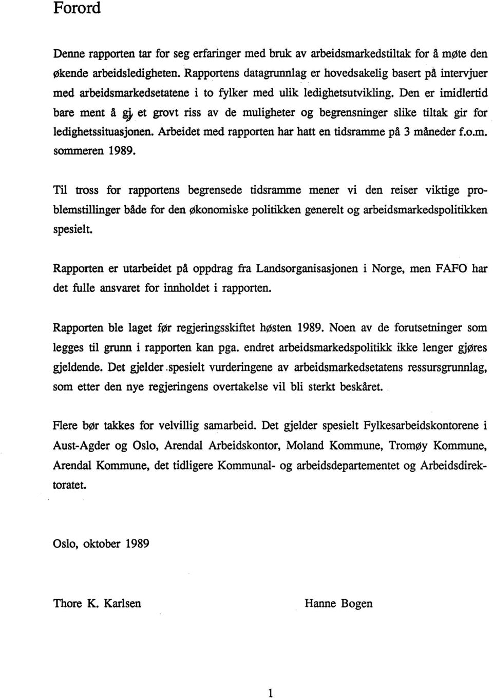 Den er imidlertid bare ment å g) et grovt riss av de muligheter og begrensninger slike tiltak gir for ledighetssituasjonen. Arbeidet med rapporten har hatt en tidsramme på 3 måneder f.o.m. sommeren 1989.