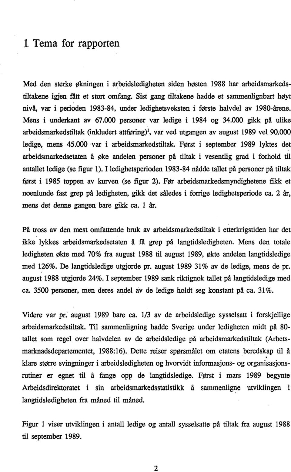 000 gikk på ulike arbeidsmarkedstiltak (inkludert attføring)l, var ved utgangen av august 1989 vel 90.000 ledige, mens 45.000 var i arbeidsmarkedstiltak. Først i september 1989 lyktes det l '.