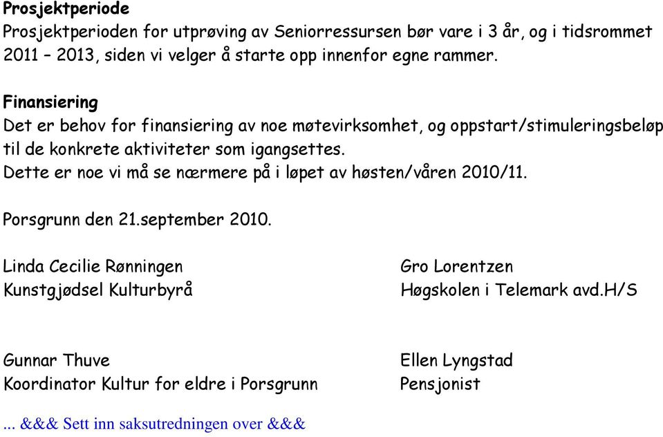 Dette er noe vi må se nærmere på i løpet av høsten/våren 2010/11. Porsgrunn den 21.september 2010.