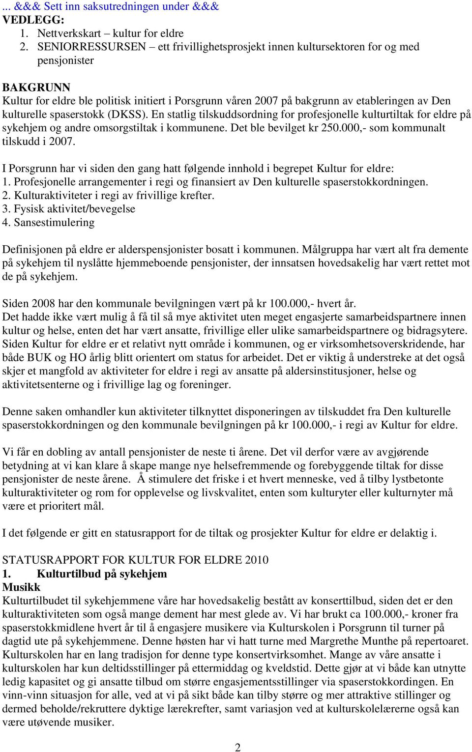 kulturelle spaserstokk (DKSS). En statlig tilskuddsordning for profesjonelle kulturtiltak for eldre på sykehjem og andre omsorgstiltak i kommunene. Det ble bevilget kr 250.