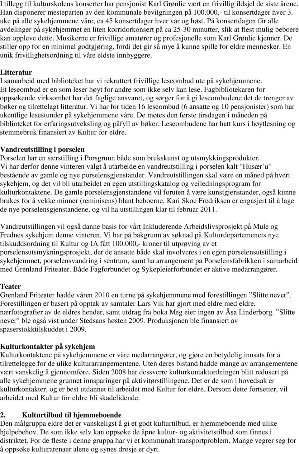 På konsertdagen får alle avdelinger på sykehjemmet en liten korridorkonsert på ca 25-30 minutter, slik at flest mulig beboere kan oppleve dette.