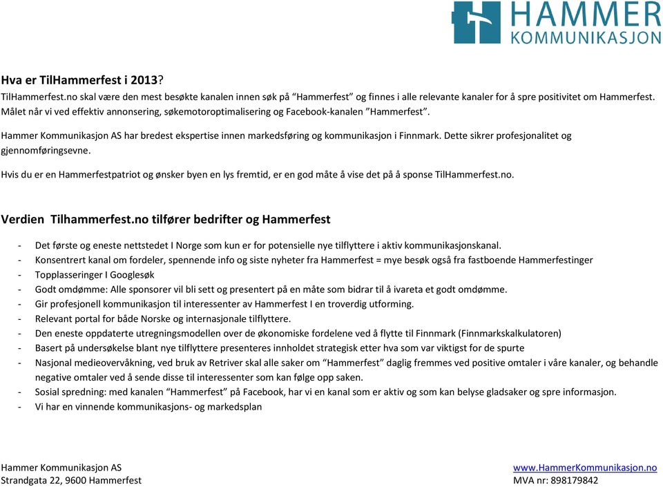 Dette sikrer profesjonalitet og gjennomføringsevne. Hvis du er en Hammerfestpatriot og ønsker byen en lys fremtid, er en god måte å vise det på å sponse TilHammerfest.no. Verdien Tilhammerfest.