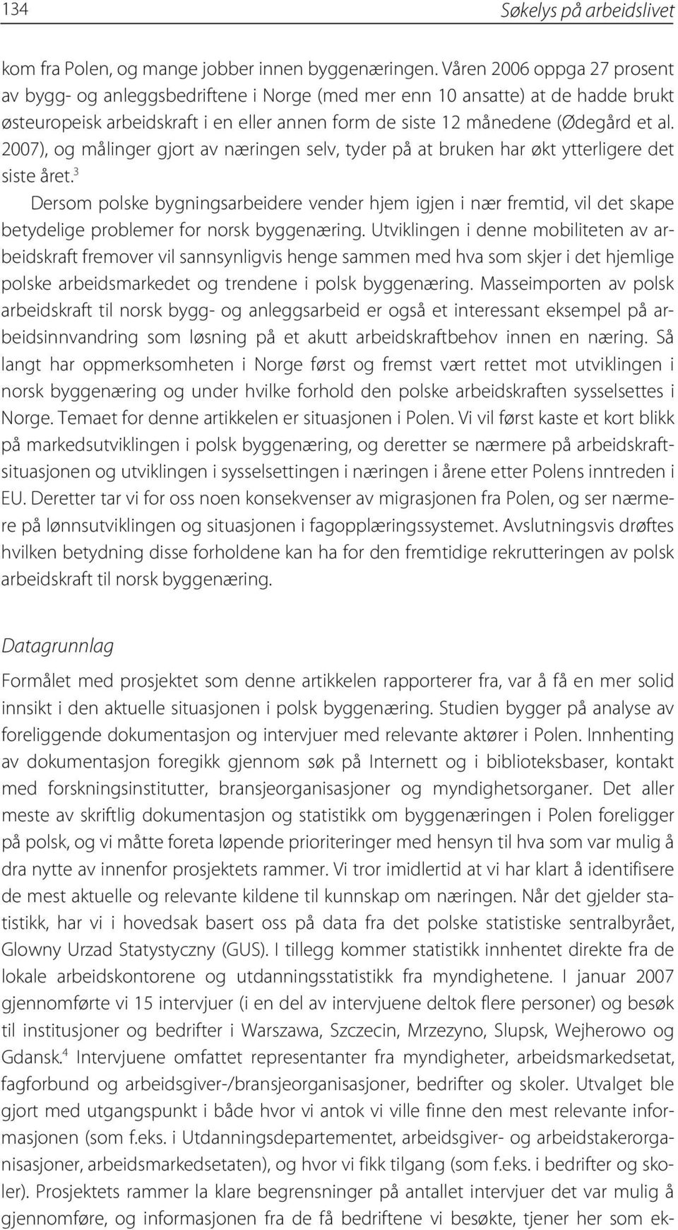 2007), og målinger gjort av næringen selv, tyder på at bruken har økt ytterligere det siste året.