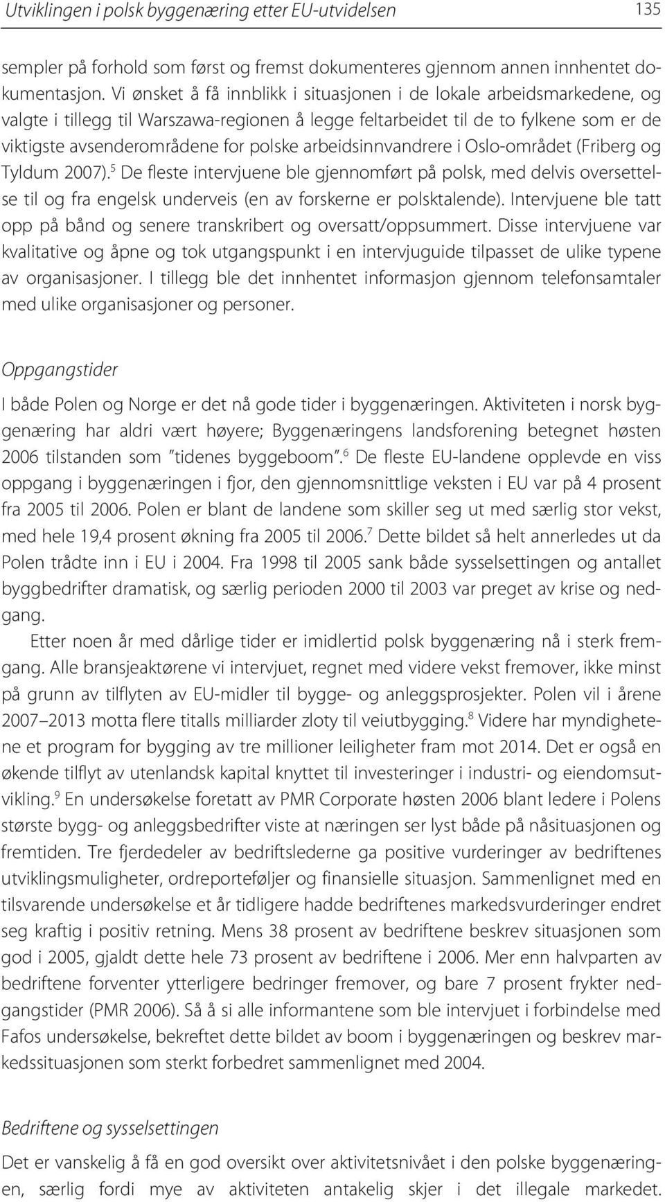 arbeidsinnvandrere i Oslo-området (Friberg og Tyldum 2007). 5 De fleste intervjuene ble gjennomført på polsk, med delvis oversettelse til og fra engelsk underveis (en av forskerne er polsktalende).