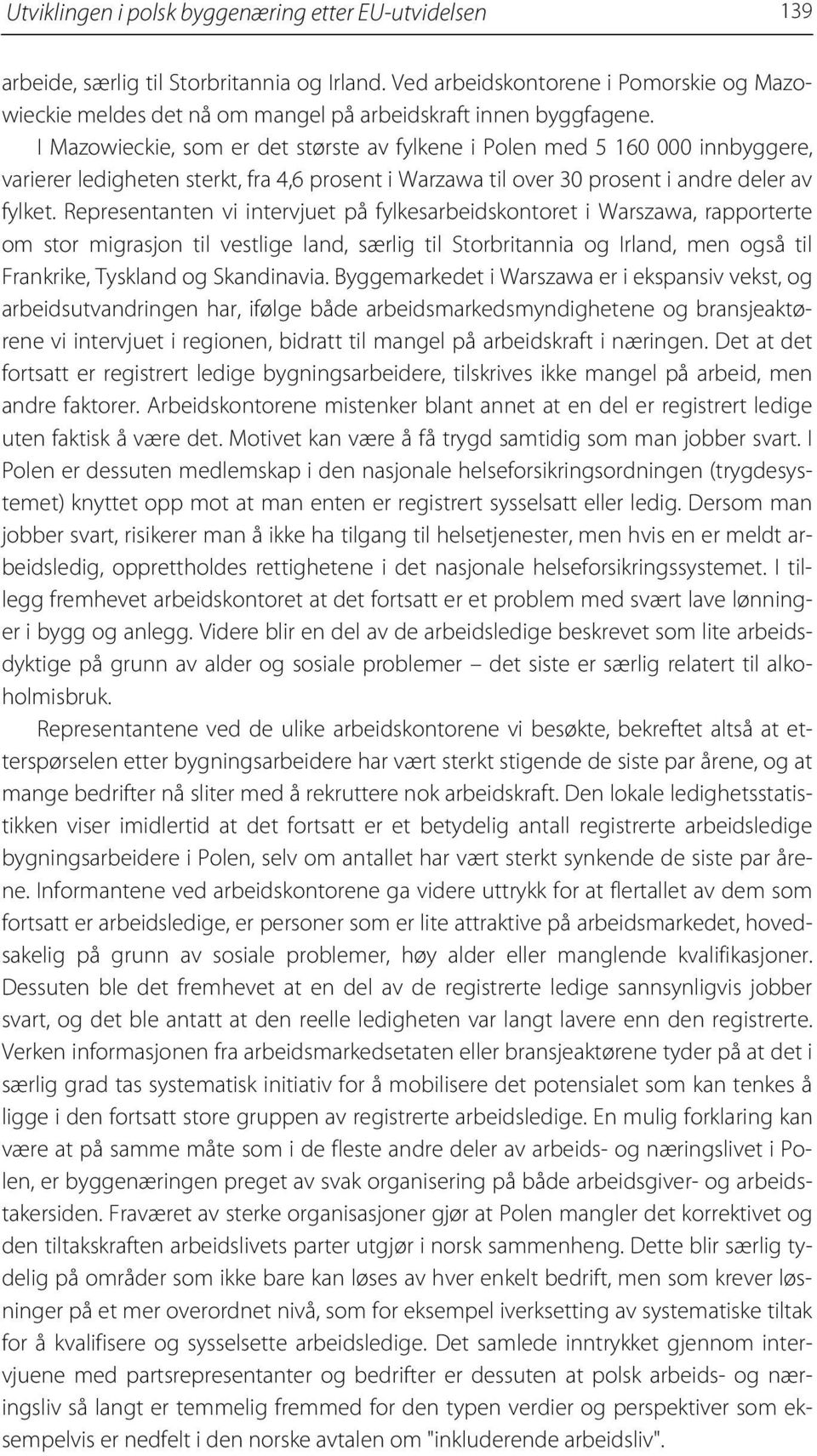 I Mazowieckie, som er det største av fylkene i Polen med 5 160 000 innbyggere, varierer ledigheten sterkt, fra 4,6 prosent i Warzawa til over 30 prosent i andre deler av fylket.