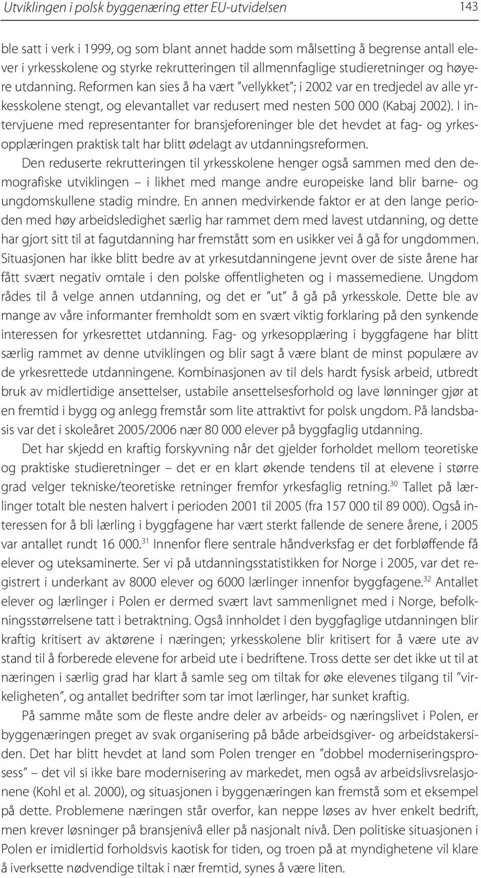 Reformen kan sies å ha vært vellykket ; i 2002 var en tredjedel av alle yrkesskolene stengt, og elevantallet var redusert med nesten 500 000 (Kabaj 2002).