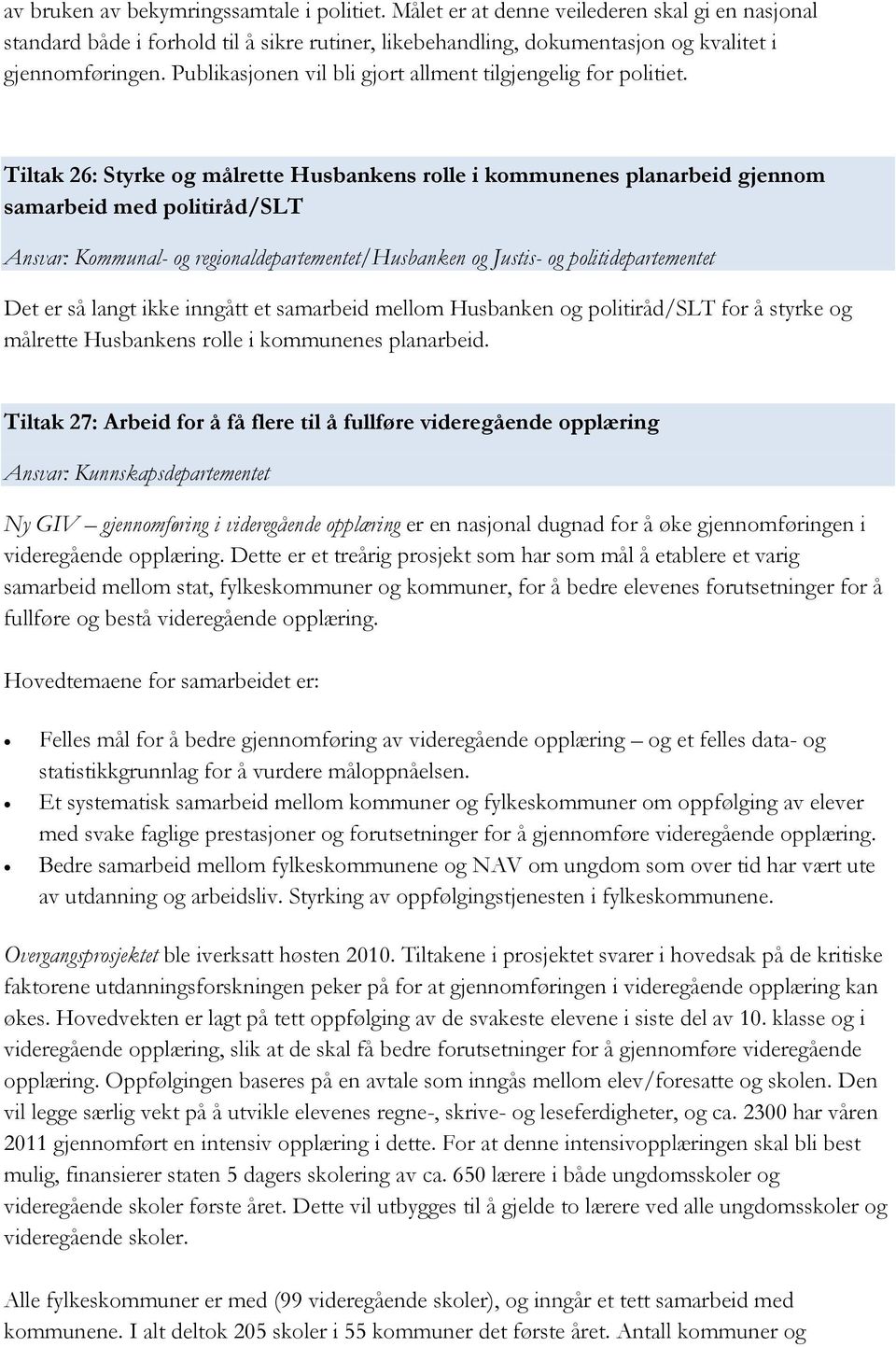 Tiltak 26: Styrke og målrette Husbankens rolle i kommunenes planarbeid gjennom samarbeid med politiråd/slt Ansvar: Kommunal- og regionaldepartementet/husbanken og Justis- og politidepartementet Det