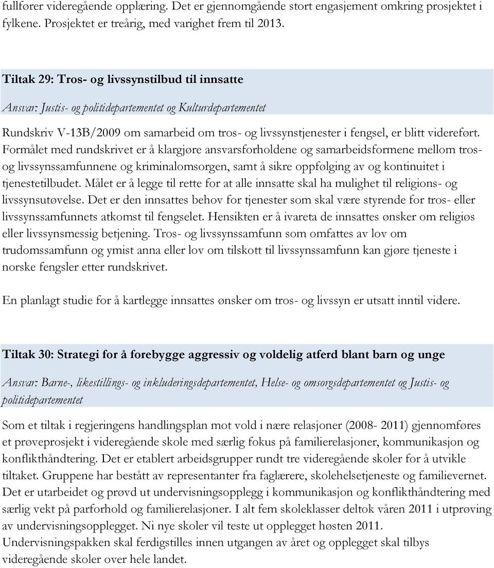 Formålet med rundskrivet er å klargjøre ansvarsforholdene og samarbeidsformene mellom trosog livssynssamfunnene og kriminalomsorgen, samt å sikre oppfølging av og kontinuitet i tjenestetilbudet.