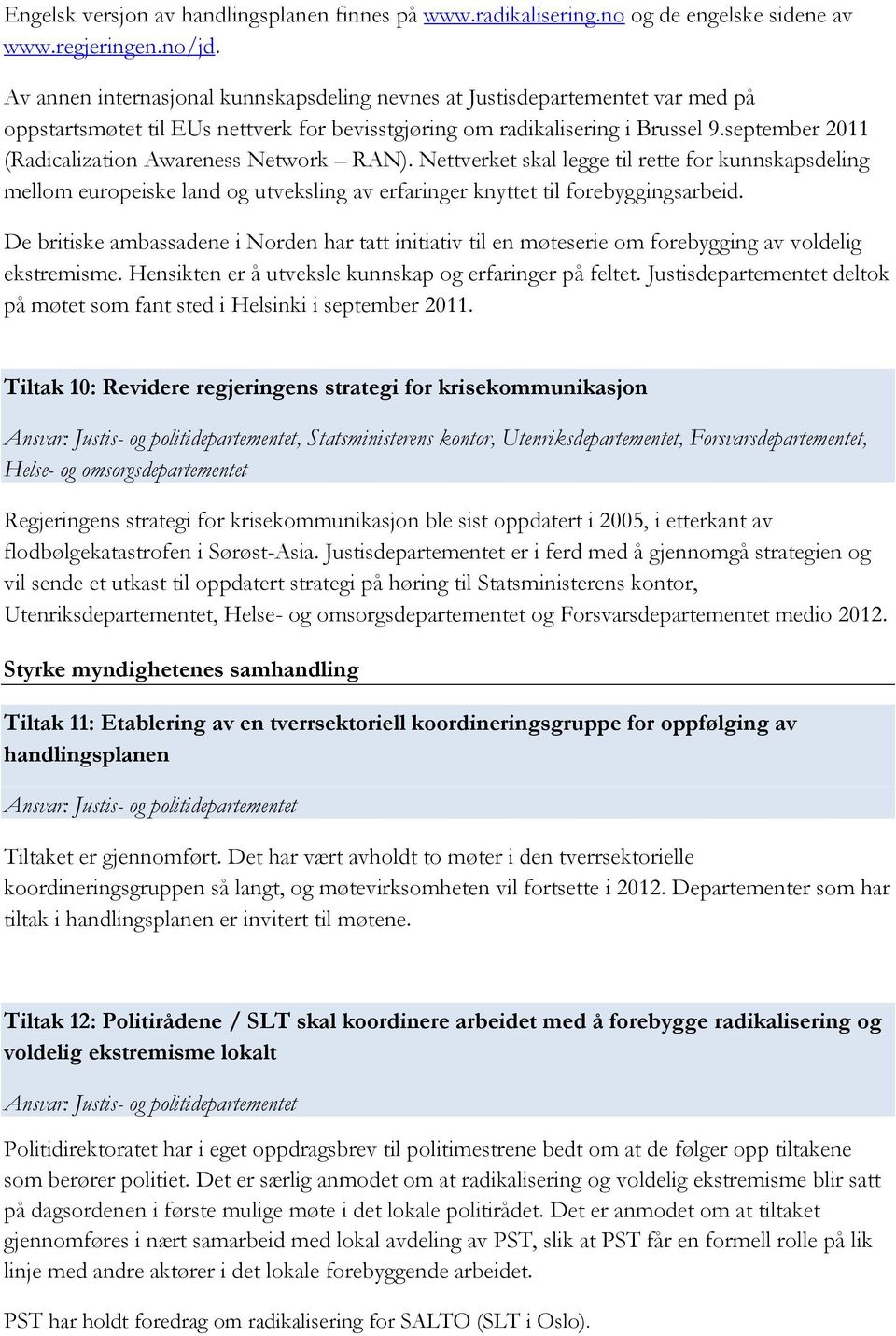 september 2011 (Radicalization Awareness Network RAN). Nettverket skal legge til rette for kunnskapsdeling mellom europeiske land og utveksling av erfaringer knyttet til forebyggingsarbeid.