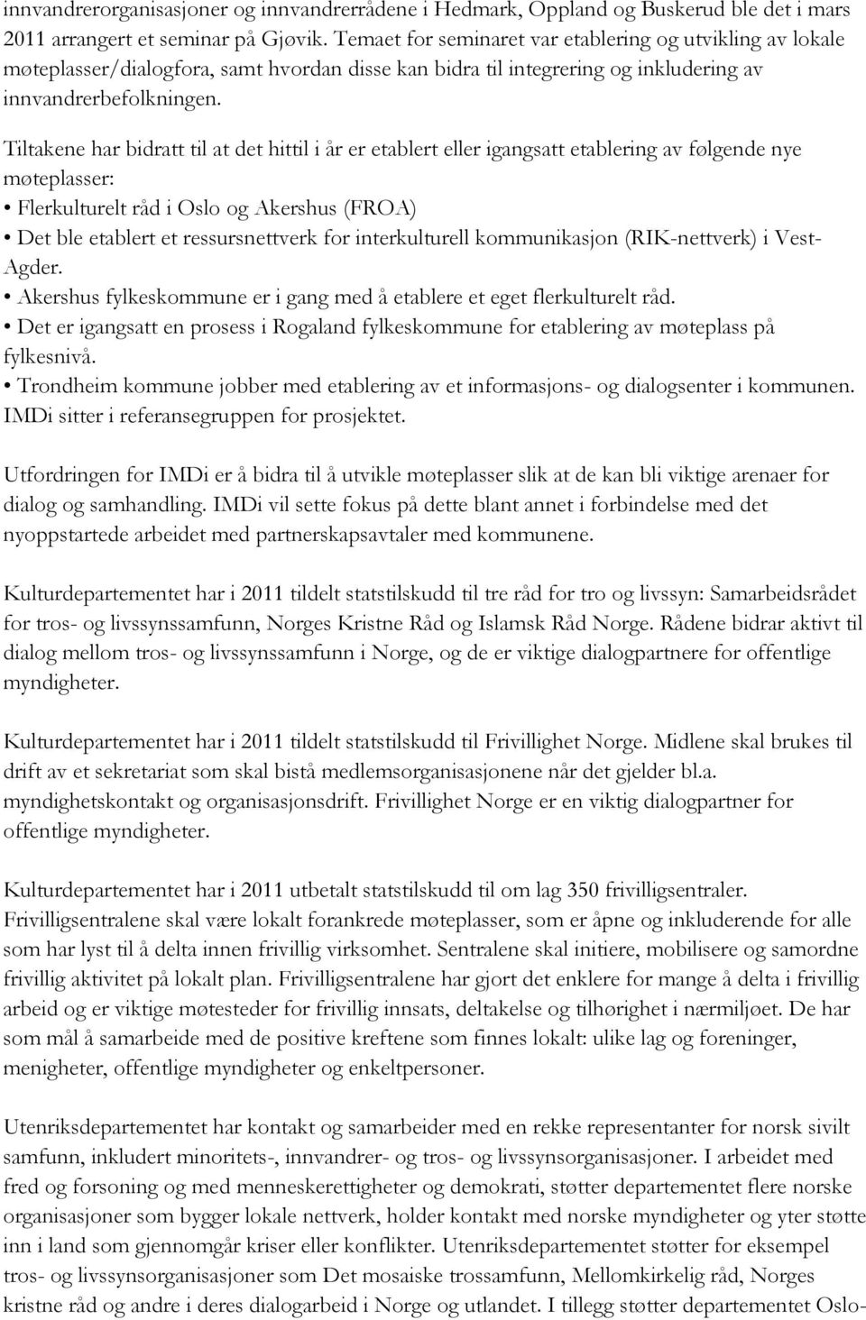 Tiltakene har bidratt til at det hittil i år er etablert eller igangsatt etablering av følgende nye møteplasser: Flerkulturelt råd i Oslo og Akershus (FROA) Det ble etablert et ressursnettverk for