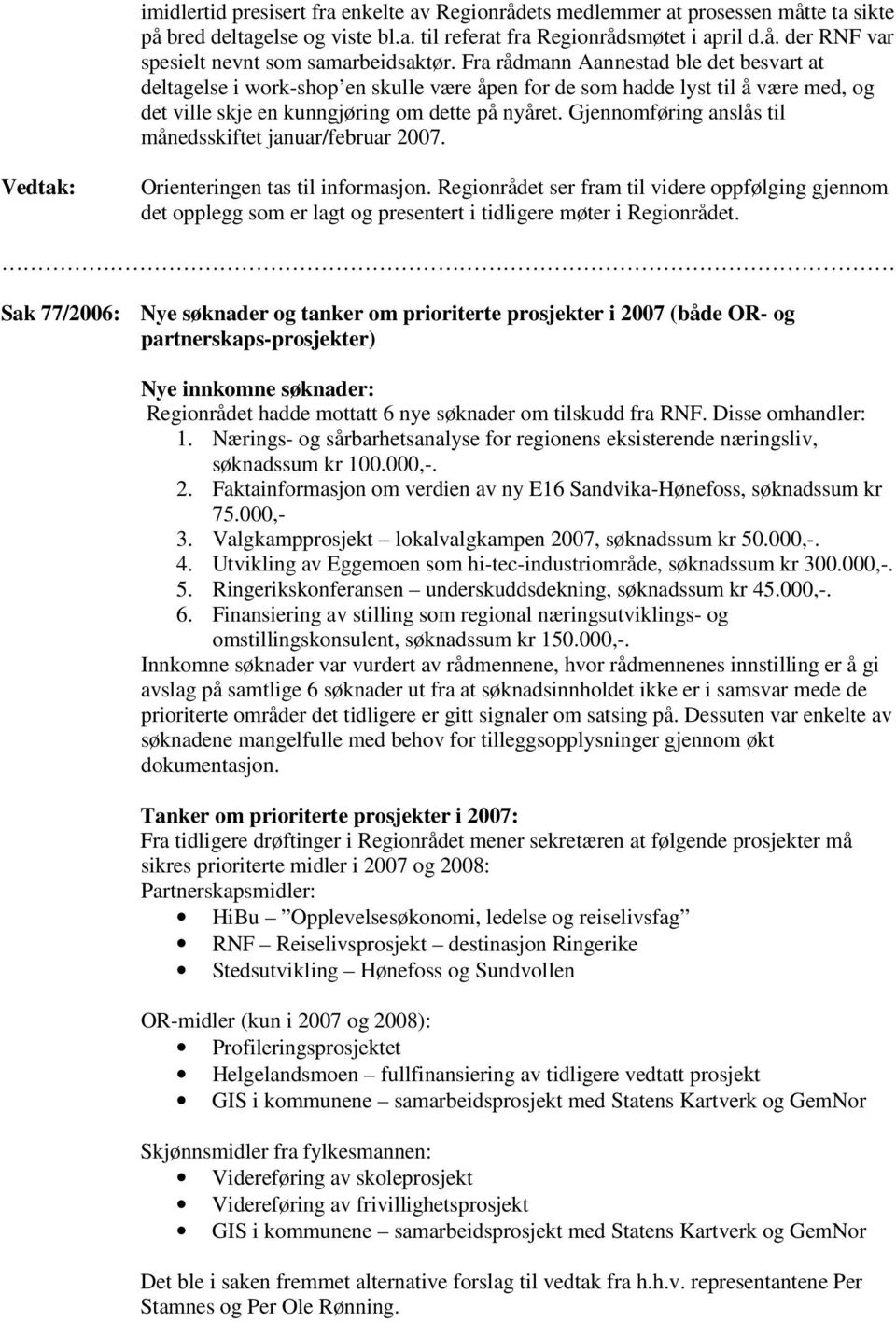 Gjennomføring anslås til månedsskiftet januar/februar 2007. Orienteringen tas til informasjon.