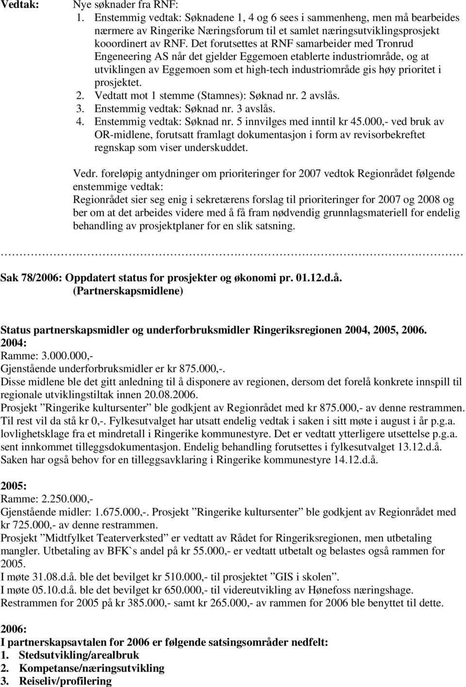 prosjektet. 2. Vedtatt mot 1 stemme (Stamnes): Søknad nr. 2 avslås. 3. Enstemmig vedtak: Søknad nr. 3 avslås. 4. Enstemmig vedtak: Søknad nr. 5 innvilges med inntil kr 45.