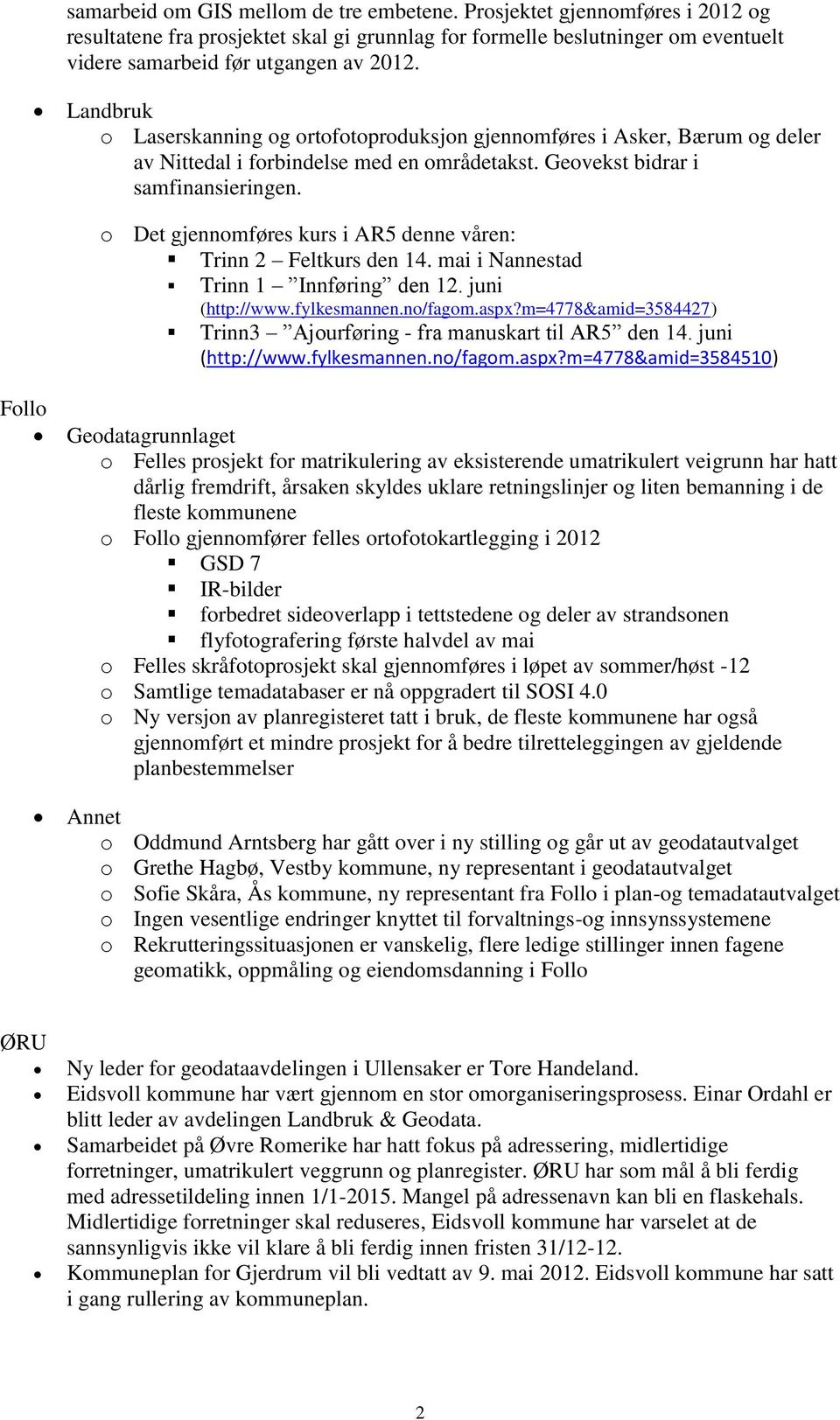 o Det gjennomføres kurs i AR5 denne våren: Trinn 2 Feltkurs den 14. mai i Nannestad Trinn 1 Innføring den 12. juni (http://www.fylkesmannen.no/fagom.aspx?