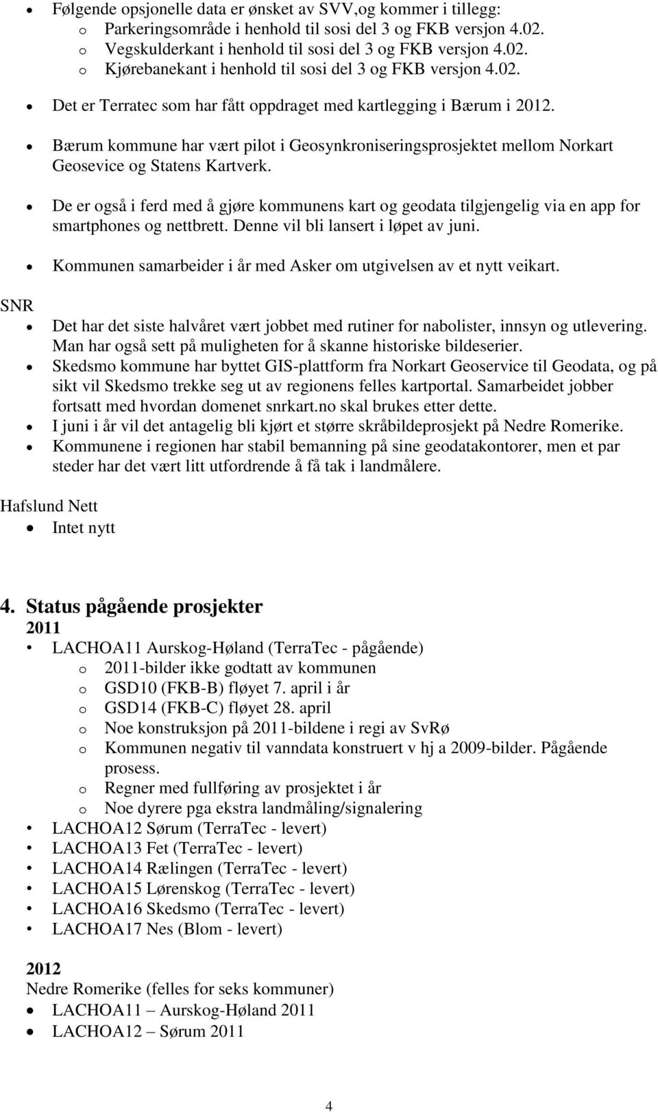 De er også i ferd med å gjøre kommunens kart og geodata tilgjengelig via en app for smartphones og nettbrett. Denne vil bli lansert i løpet av juni.