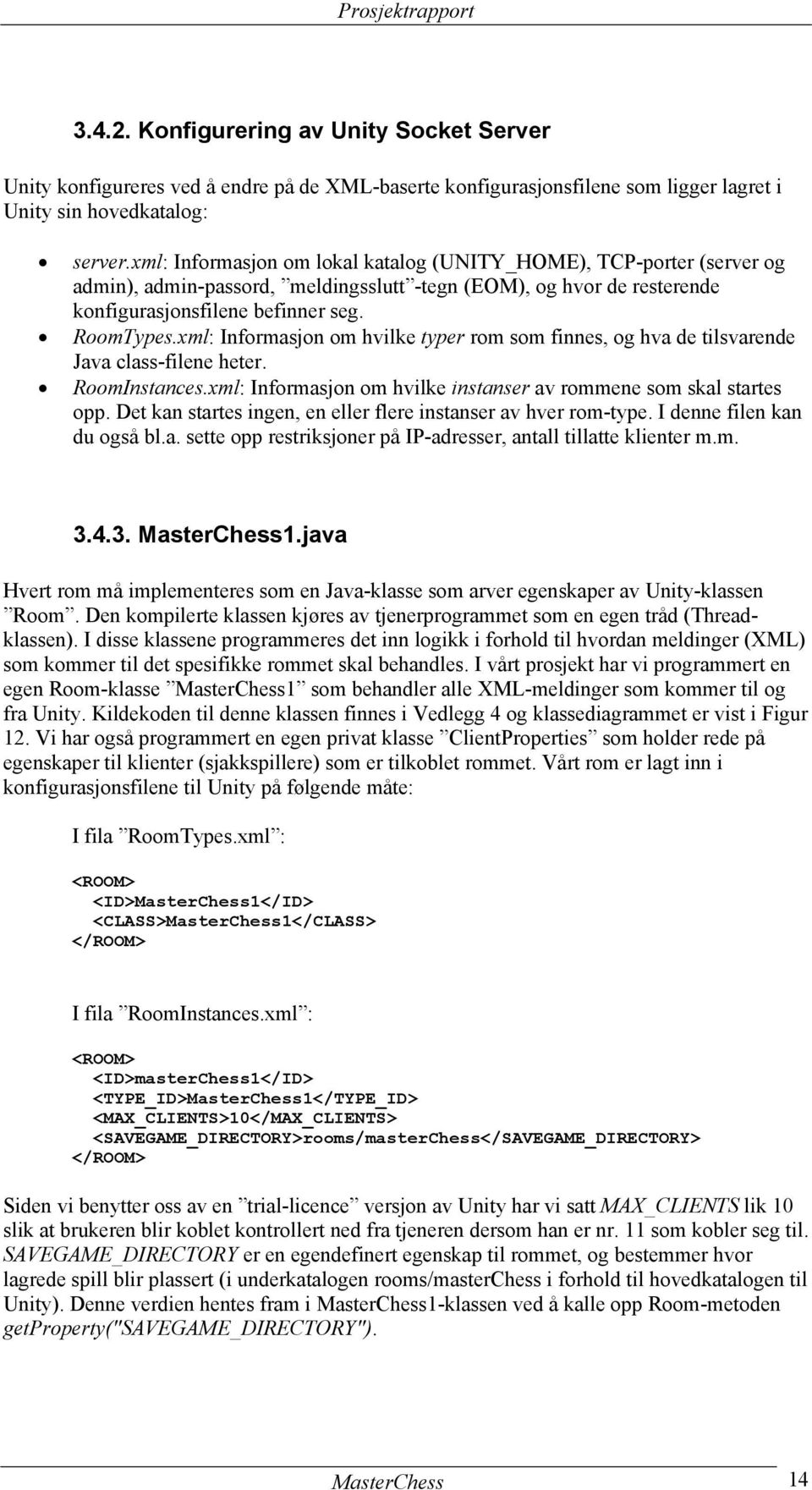 xml: Informasjon om hvilke typer rom som finnes, og hva de tilsvarende Java class-filene heter. RoomInstances.xml: Informasjon om hvilke instanser av rommene som skal startes opp.