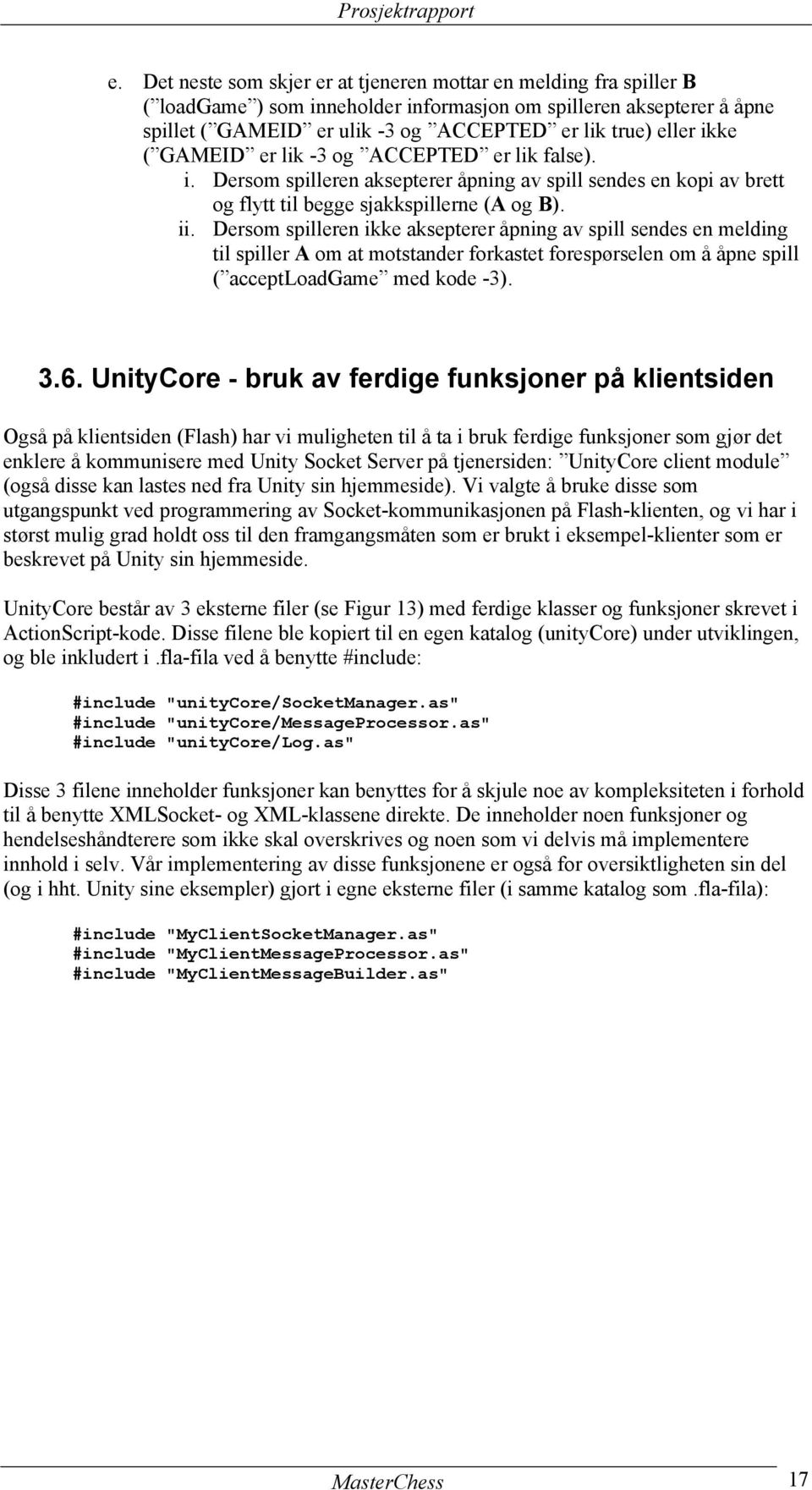 ikke ( GAMEID er lik -3 og ACCEPTED er lik false). i. Dersom spilleren aksepterer åpning av spill sendes en kopi av brett og flytt til begge sjakkspillerne (A og B). ii.