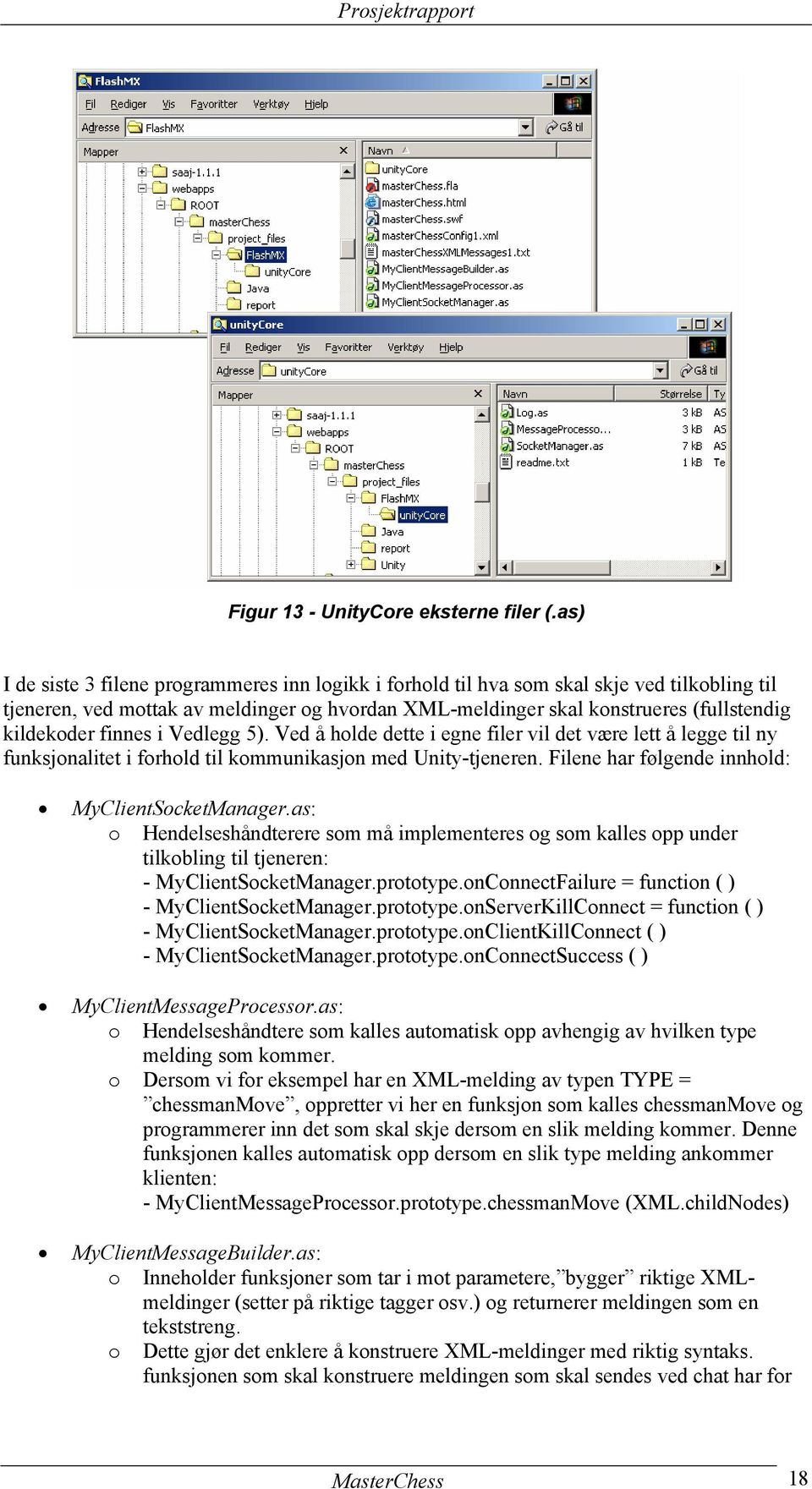 finnes i Vedlegg 5). Ved å holde dette i egne filer vil det være lett å legge til ny funksjonalitet i forhold til kommunikasjon med Unity-tjeneren. Filene har følgende innhold: MyClientSocketManager.