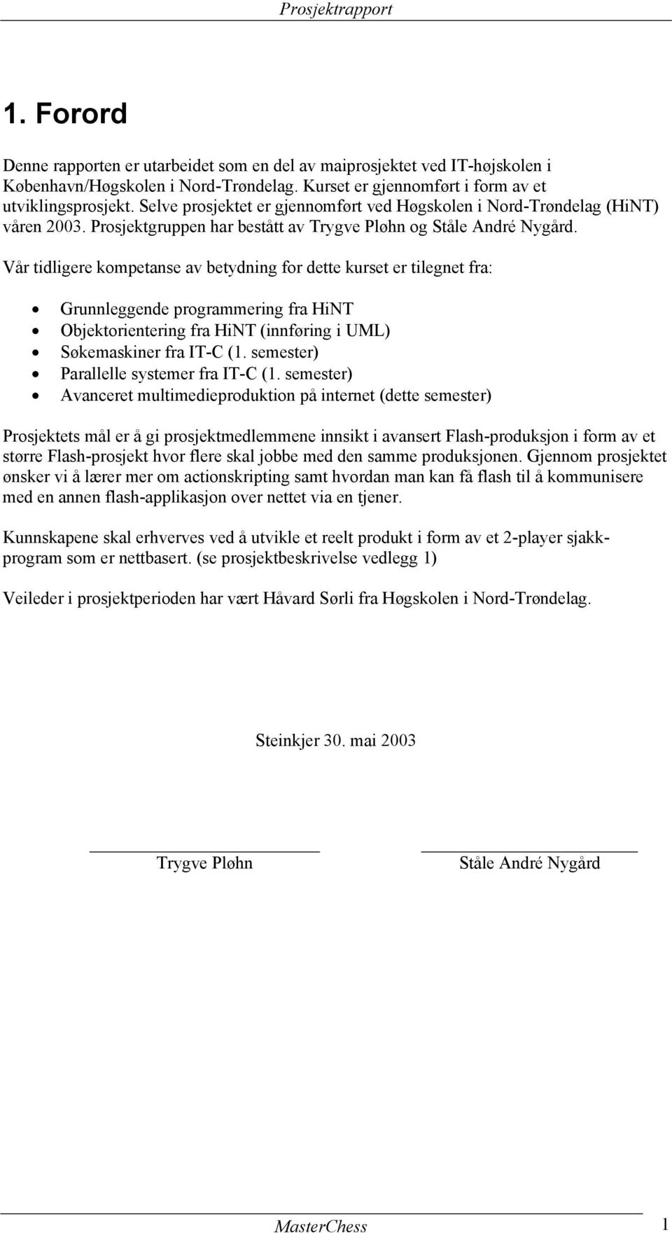 Vår tidligere kompetanse av betydning for dette kurset er tilegnet fra: Grunnleggende programmering fra HiNT Objektorientering fra HiNT (innføring i UML) Søkemaskiner fra IT-C (1.