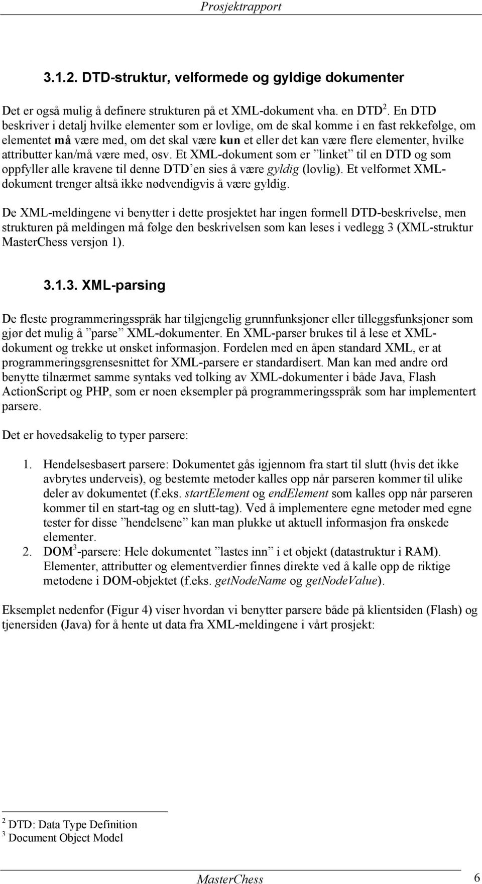 attributter kan/må være med, osv. Et XML-dokument som er linket til en DTD og som oppfyller alle kravene til denne DTD en sies å være gyldig (lovlig).
