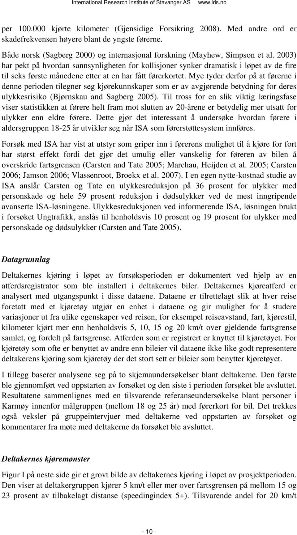 Mye tyder derfor på at førerne i denne perioden tilegner seg kjørekunnskaper som er av avgjørende betydning for deres ulykkesrisiko (Bjørnskau and Sagberg 2005).