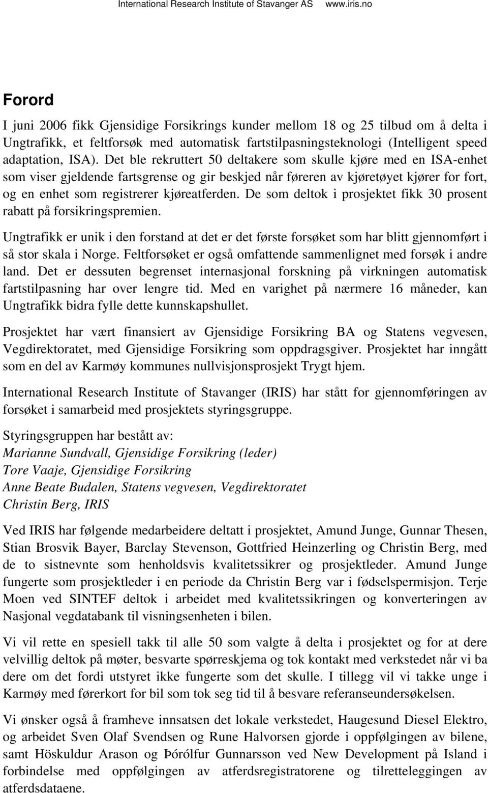 De som deltok i prosjektet fikk 30 prosent rabatt på forsikringspremien. Ungtrafikk er unik i den forstand at det er det første forsøket som har blitt gjennomført i så stor skala i Norge.