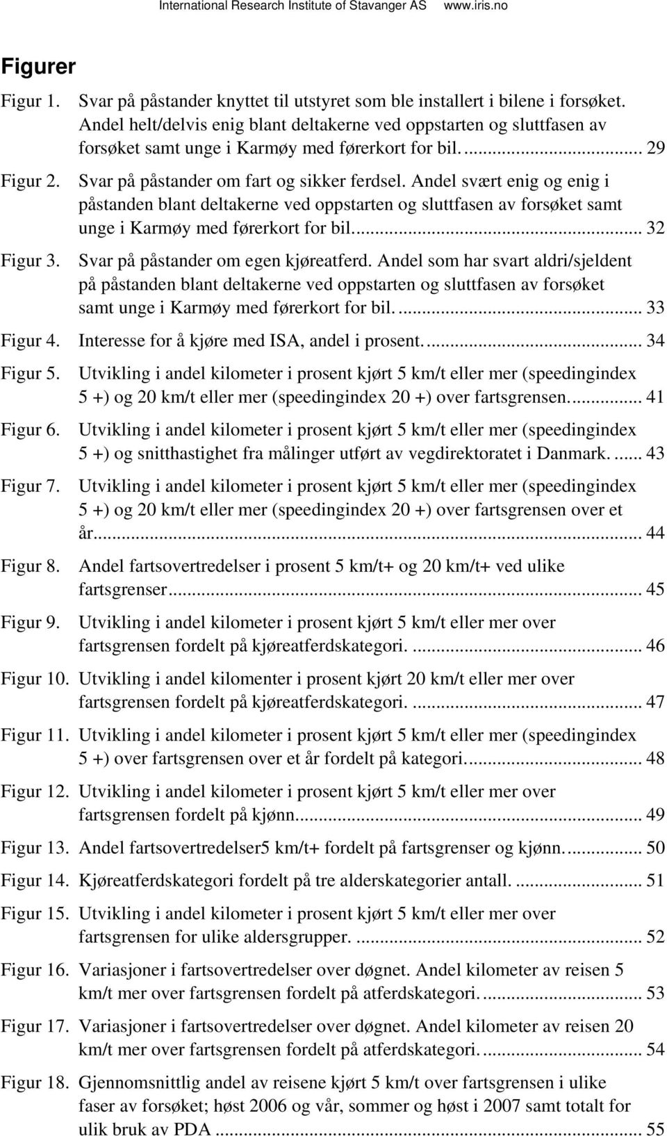 Andel svært enig og enig i påstanden blant deltakerne ved oppstarten og sluttfasen av forsøket samt unge i Karmøy med førerkort for bil... 32 Figur 3. Svar på påstander om egen kjøreatferd.