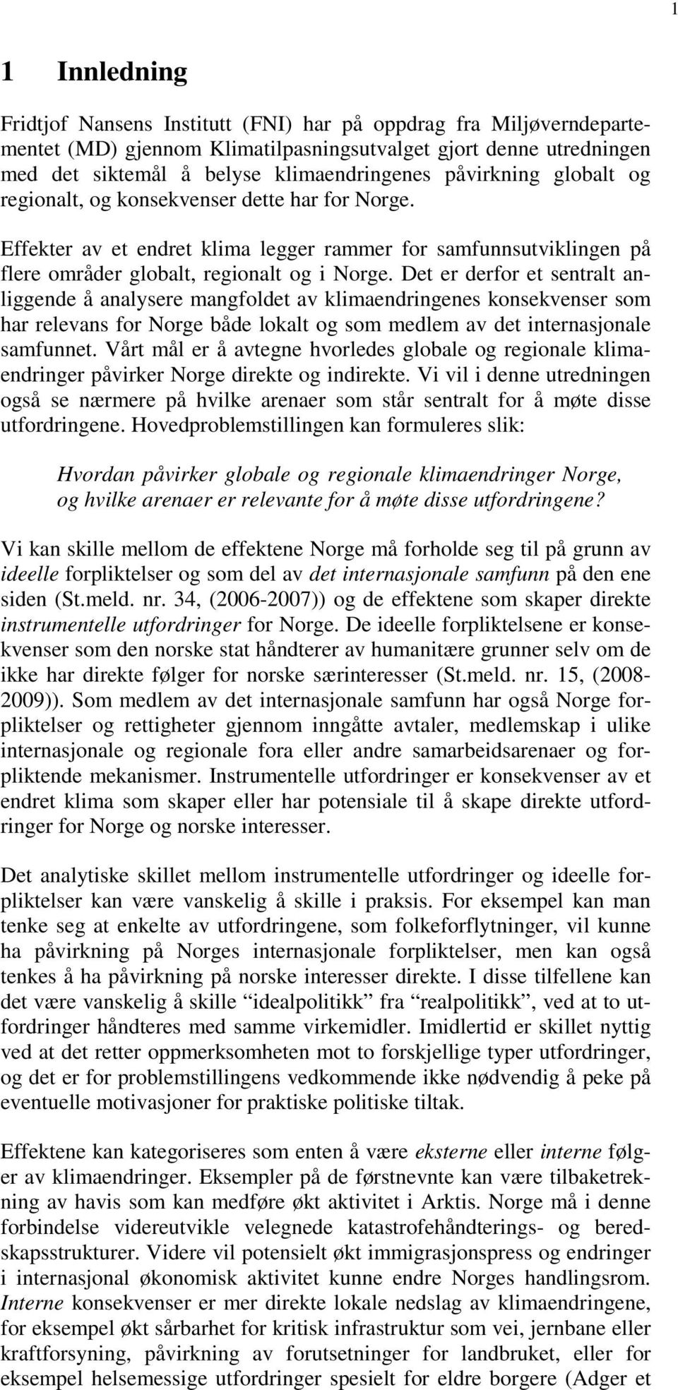 Det er derfor et sentralt anliggende å analysere mangfoldet av klimaendringenes konsekvenser som har relevans for Norge både lokalt og som medlem av det internasjonale samfunnet.