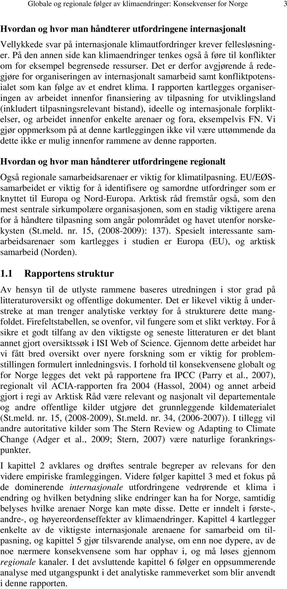 Det er derfor avgjørende å redegjøre for organiseringen av internasjonalt samarbeid samt konfliktpotensialet som kan følge av et endret klima.