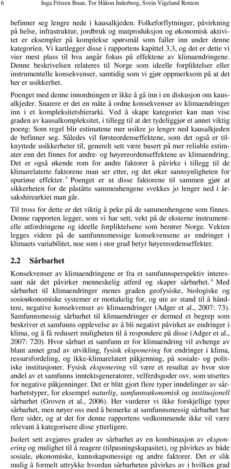 Vi kartlegger disse i rapportens kapittel 3.3, og det er dette vi vier mest plass til hva angår fokus på effektene av klimaendringene.