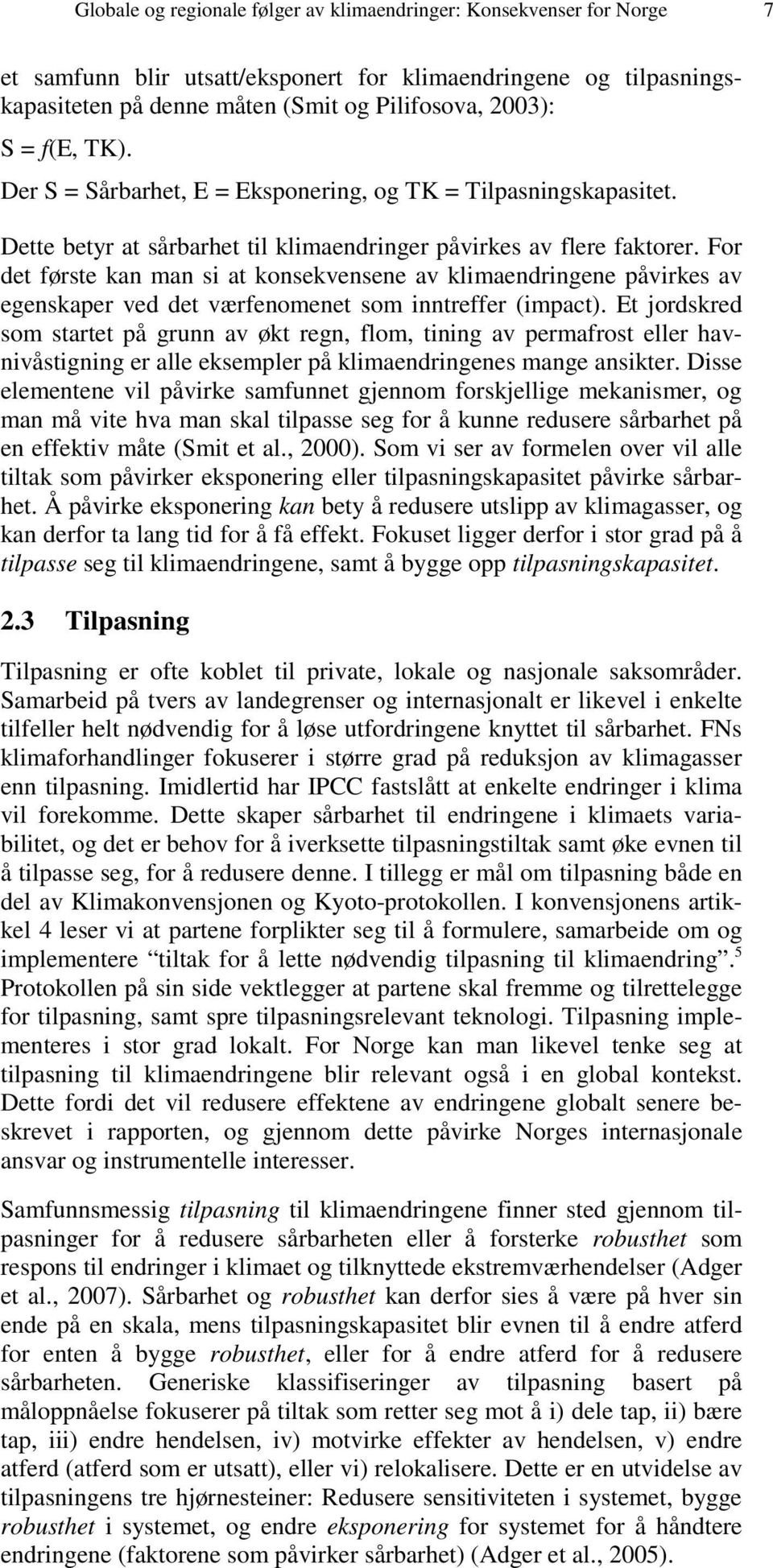 For det første kan man si at konsekvensene av klimaendringene påvirkes av egenskaper ved det værfenomenet som inntreffer (impact).