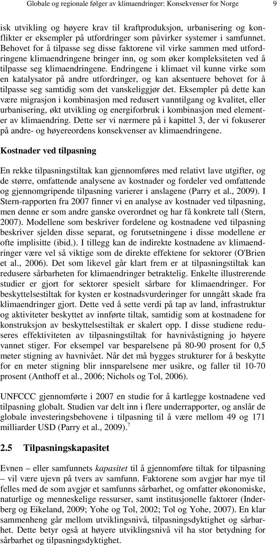 Endringene i klimaet vil kunne virke som en katalysator på andre utfordringer, og kan aksentuere behovet for å tilpasse seg samtidig som det vanskeliggjør det.