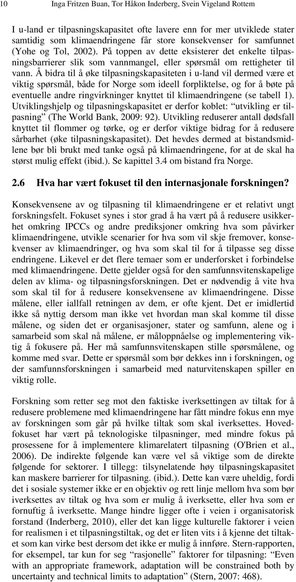 Å bidra til å øke tilpasningskapasiteten i u-land vil dermed være et viktig spørsmål, både for Norge som ideell forpliktelse, og for å bøte på eventuelle andre ringvirkninger knyttet til