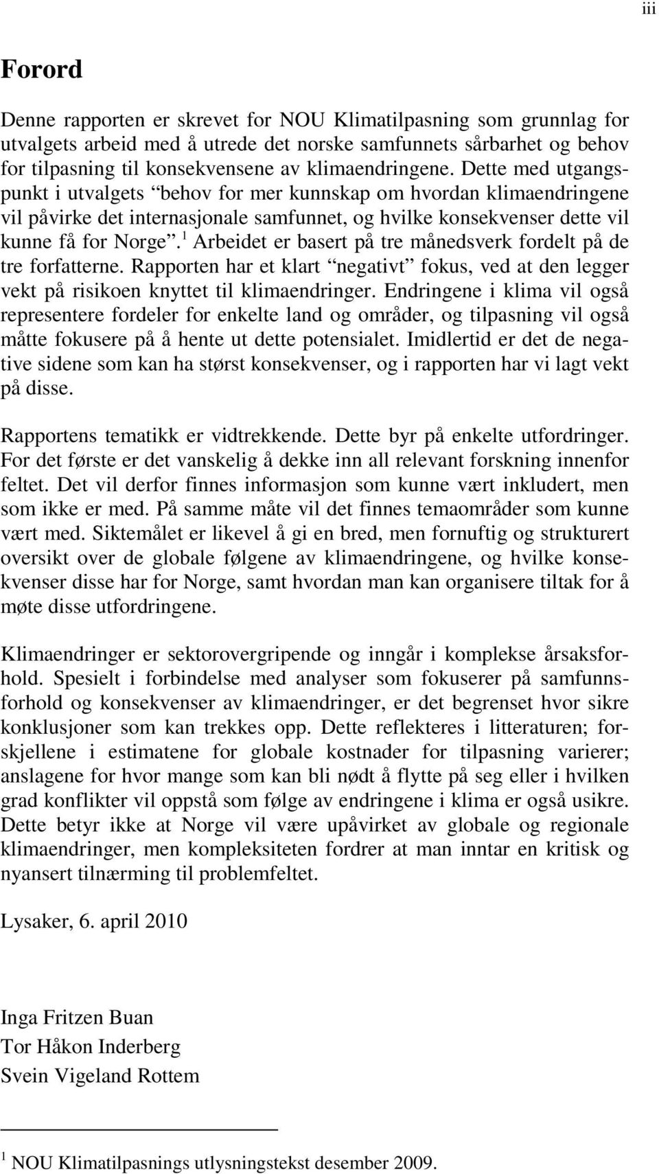 1 Arbeidet er basert på tre månedsverk fordelt på de tre forfatterne. Rapporten har et klart negativt fokus, ved at den legger vekt på risikoen knyttet til klimaendringer.