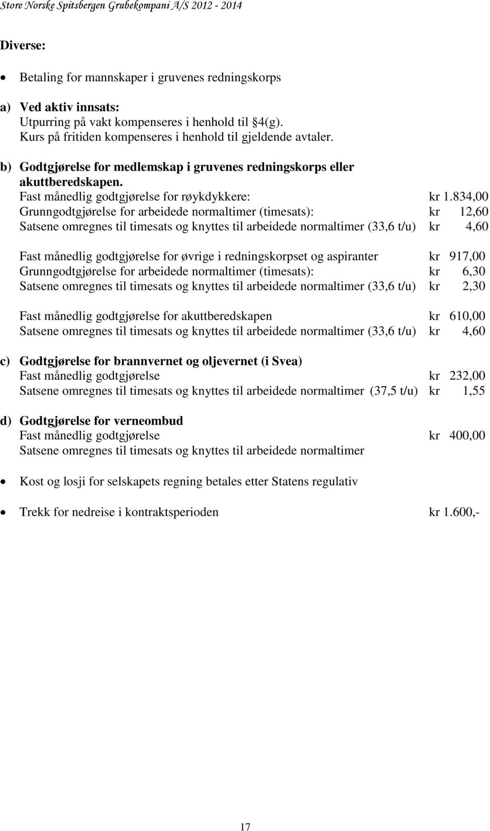 834,00 Grunngodtgjørelse for arbeidede normaltimer (timesats): kr 12,60 Satsene omregnes til timesats og knyttes til arbeidede normaltimer (33,6 t/u) kr 4,60 Fast månedlig godtgjørelse for øvrige i