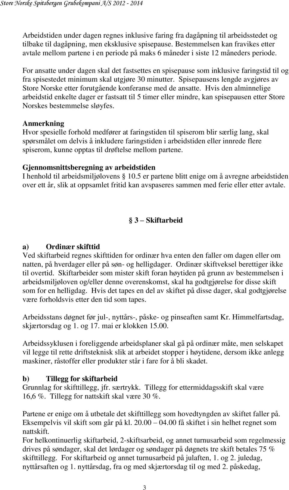 For ansatte under dagen skal det fastsettes en spisepause som inklusive faringstid til og fra spisestedet minimum skal utgjøre 30 minutter.