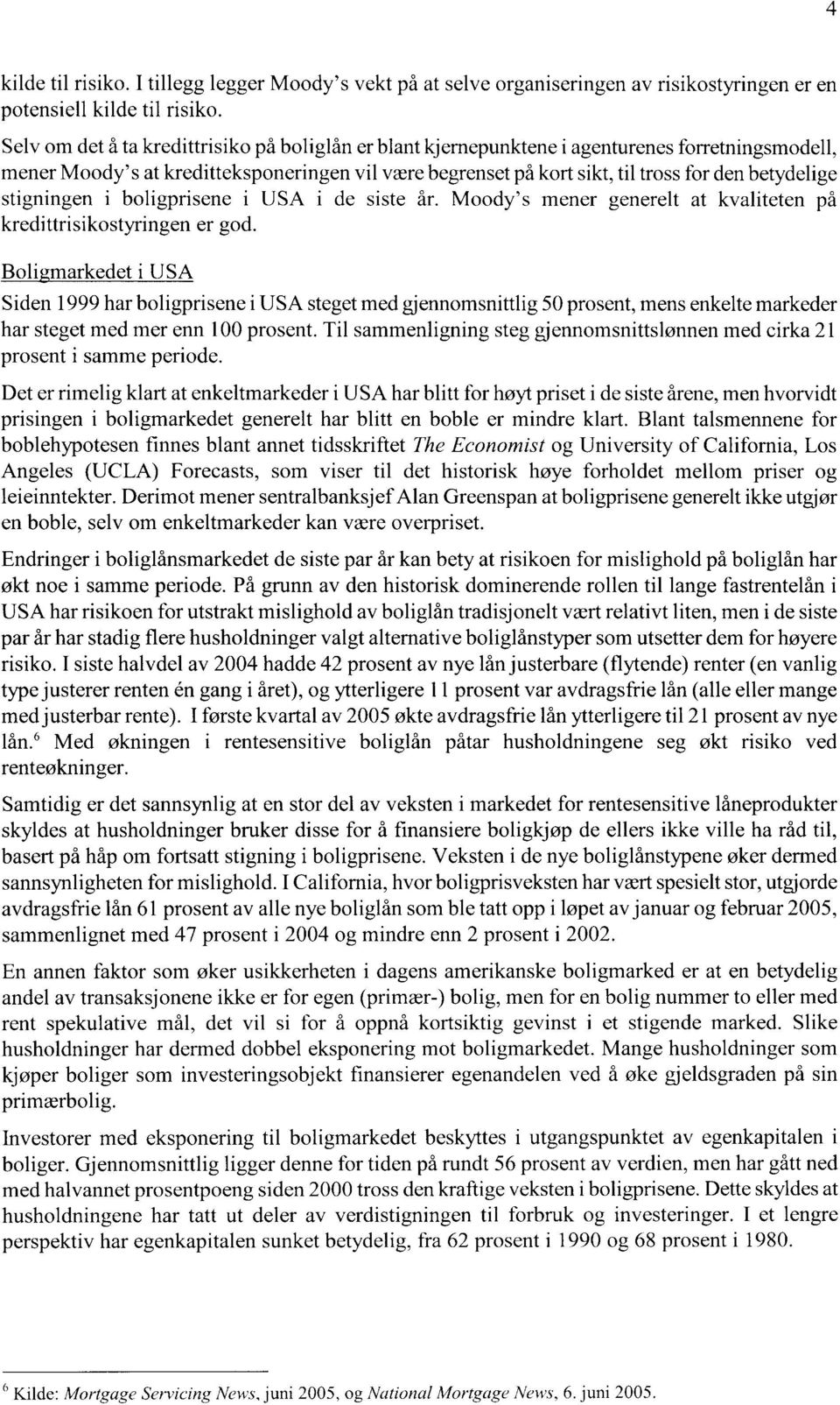 stigningen i boligprisene i USA i de siste år. Moody's mener generelt at kvaliteten på kredittrisikostyringen er god.