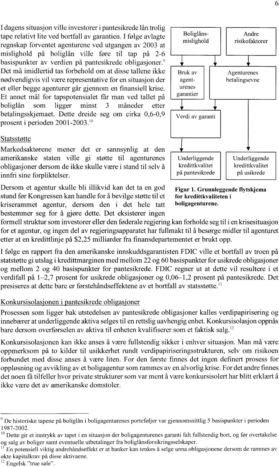 Det må imidlertid tas forbehold om at disse tallene ikke nødvendigvis vil være representative for en situasjon der et eller begge agenturer går gjennom en finansiell krise.