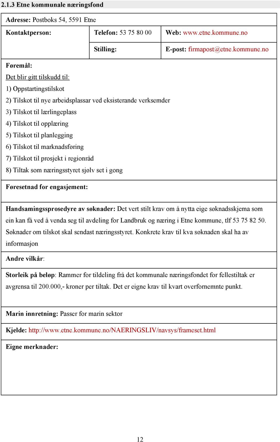 no Føremål: Det blir gitt tilskudd til: 1) Oppstartingstilskot 2) Tilskot til nye arbeidsplassar ved eksisterande verksemder 3) Tilskot til lærlingeplass 4) Tilskot til opplæring 5) Tilskot til