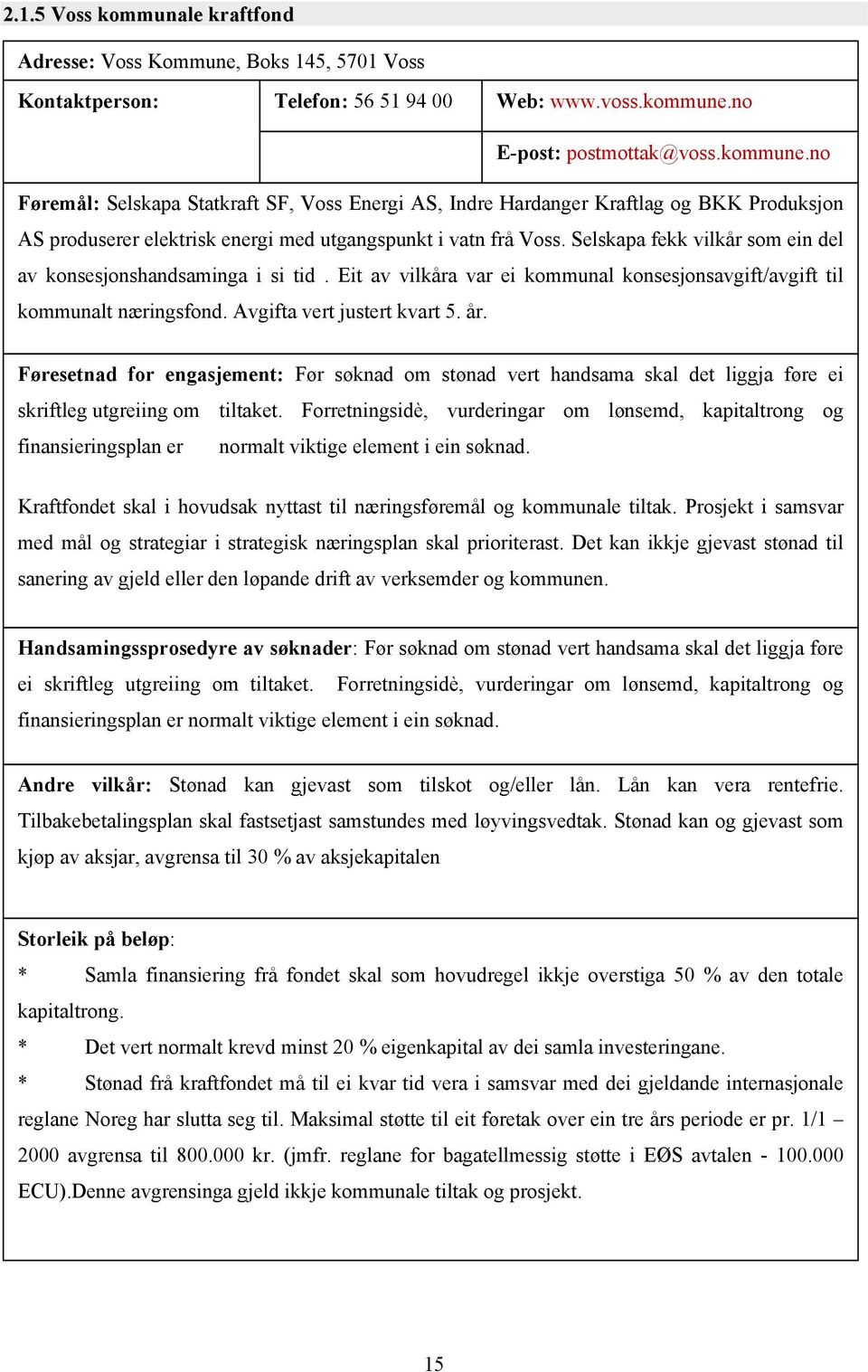 Selskapa fekk vilkår som ein del av konsesjonshandsaminga i si tid. Eit av vilkåra var ei kommunal konsesjonsavgift/avgift til kommunalt næringsfond. Avgifta vert justert kvart 5. år.