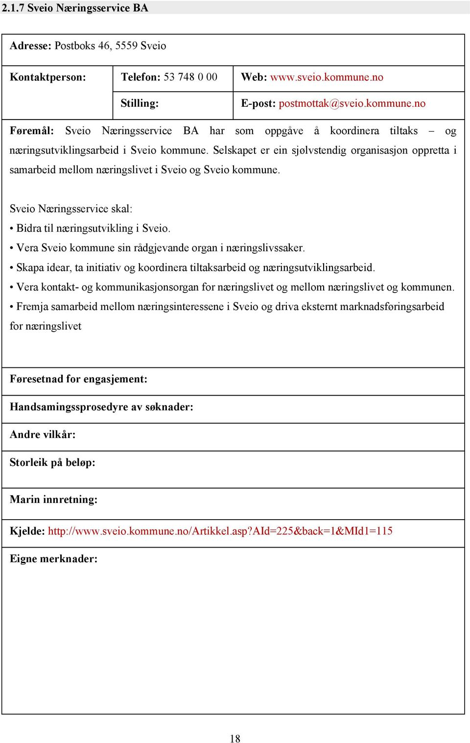 Selskapet er ein sjølvstendig organisasjon oppretta i samarbeid mellom næringslivet i Sveio og Sveio kommune. Sveio Næringsservice skal: Bidra til næringsutvikling i Sveio.