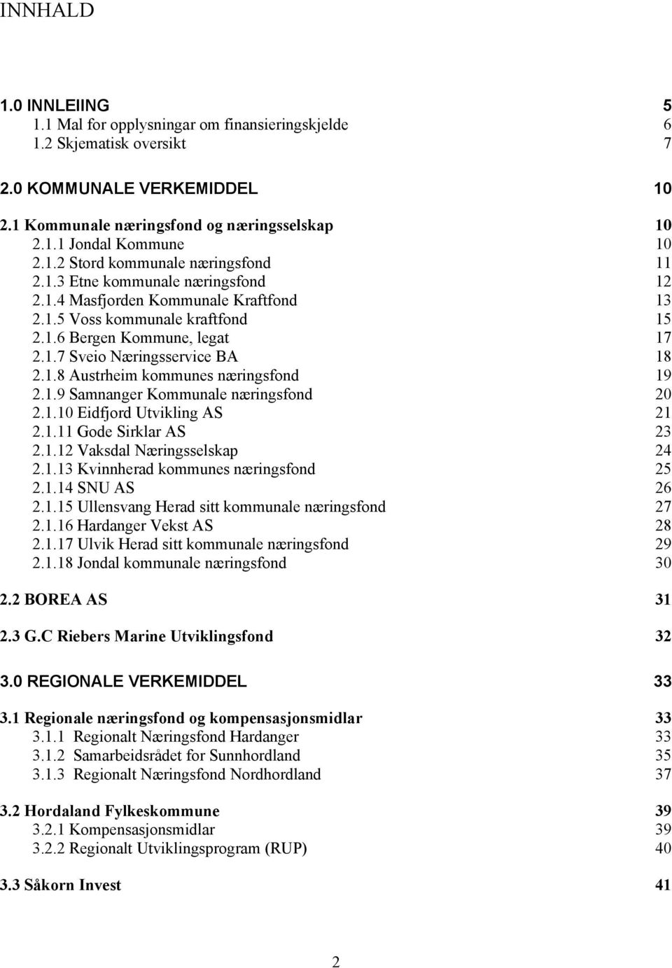 1.8 Austrheim kommunes næringsfond 19 2.1.9 Samnanger Kommunale næringsfond 20 2.1.10 Eidfjord Utvikling AS 21 2.1.11 Gode Sirklar AS 23 2.1.12 Vaksdal Næringsselskap 24 2.1.13 Kvinnherad kommunes næringsfond 25 2.