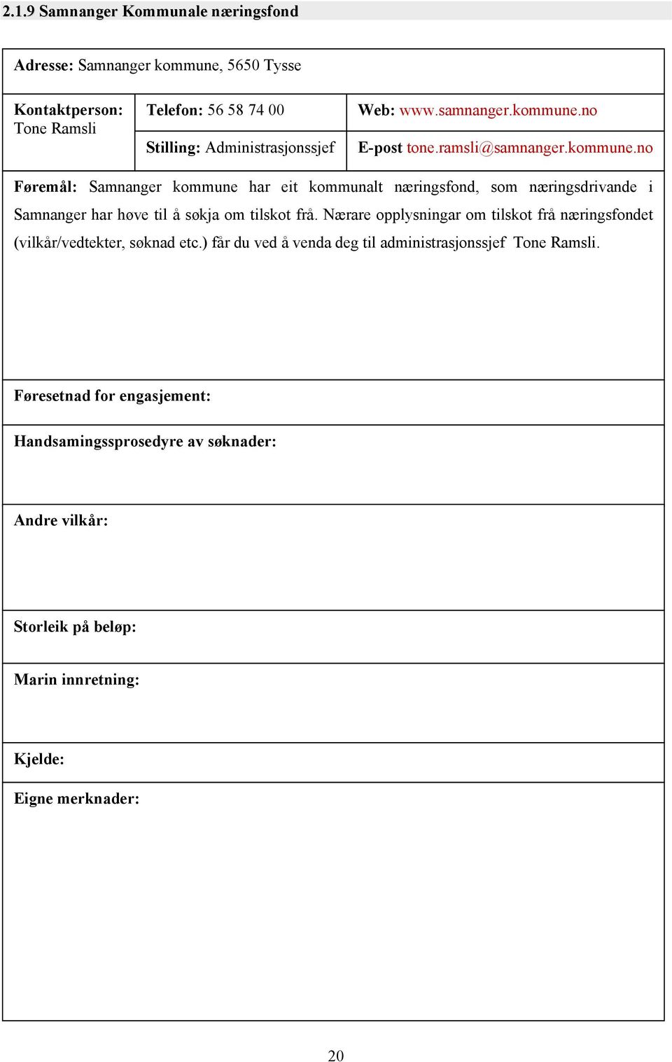 Nærare opplysningar om tilskot frå næringsfondet (vilkår/vedtekter, søknad etc.) får du ved å venda deg til administrasjonssjef Tone Ramsli.