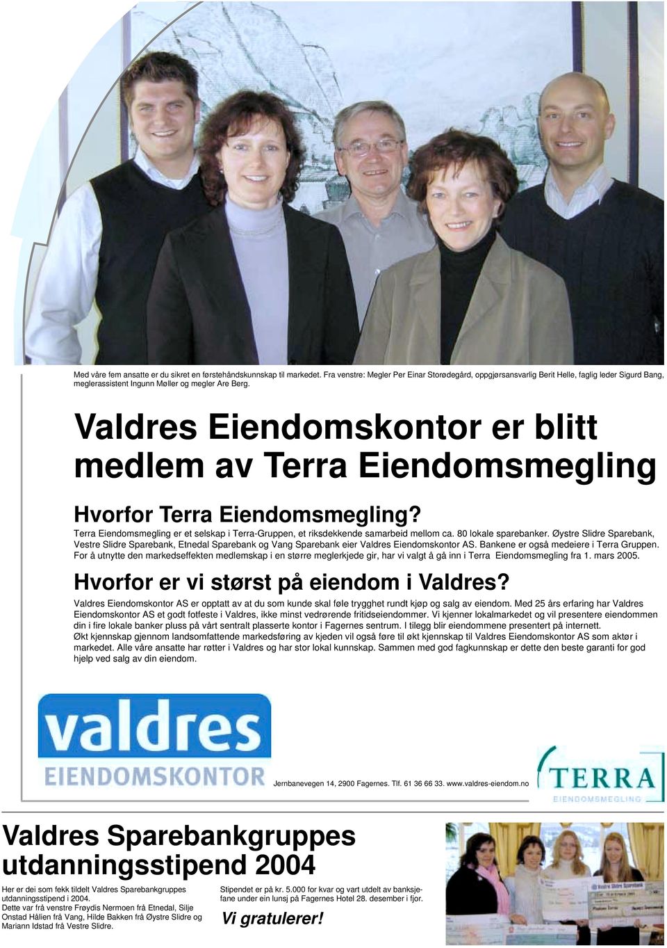 Valdres Eiendomskontor er blitt medlem av Terra Eiendomsmegling Hvorfor Terra Eiendomsmegling? Terra Eiendomsmegling er et selskap i Terra-Gruppen, et riksdekkende samarbeid mellom ca.