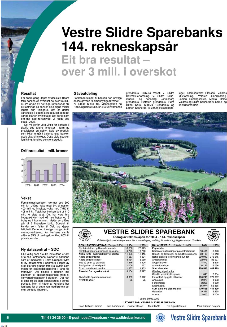 Det ser ut som om det låge rentenivået vil halde seg også i 2005. Det vil derfor vera viktig for banken å skaffe seg andre inntekter i form av provisjonar og gebyr.