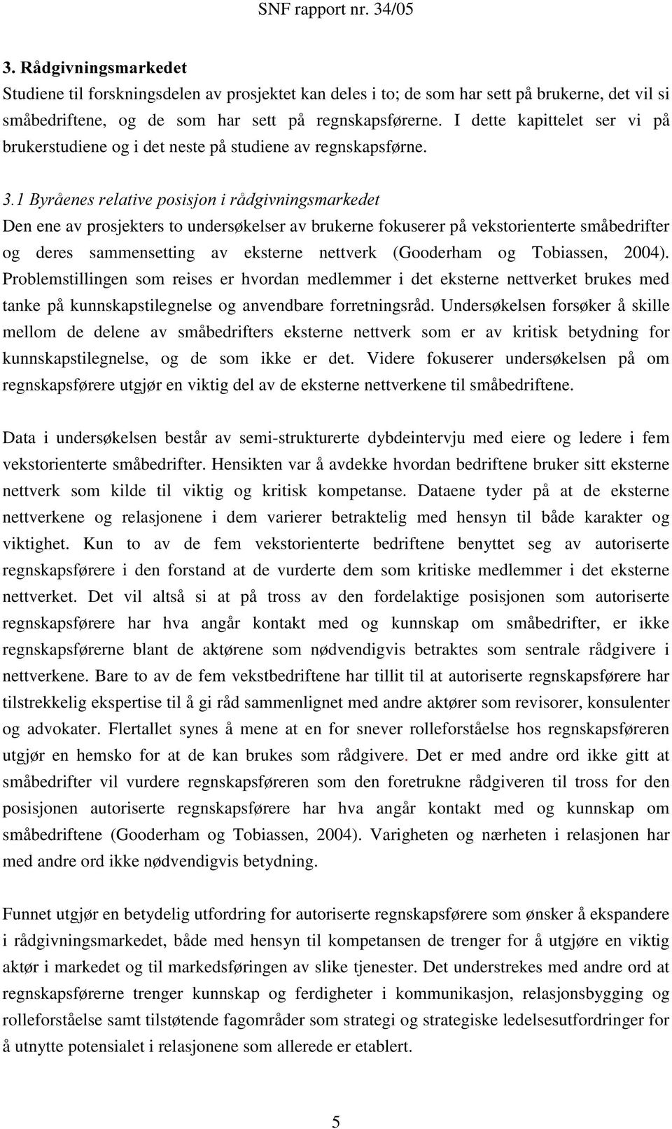 %\UnHQHVUHODWLYHSRVLVMRQLUnGJLYQLQJVPDUNHGHW Den ene av prosjekters to undersøkelser av brukerne fokuserer på vekstorienterte småbedrifter og deres sammensetting av eksterne nettverk (Gooderham og