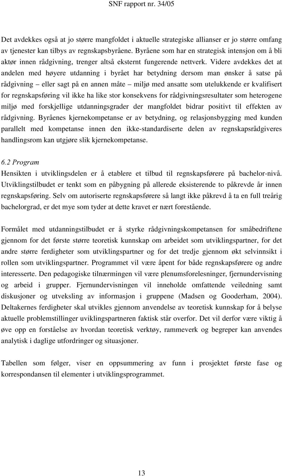 Videre avdekkes det at andelen med høyere utdanning i byrået har betydning dersom man ønsker å satse på rådgivning eller sagt på en annen måte miljø med ansatte som utelukkende er kvalifisert for