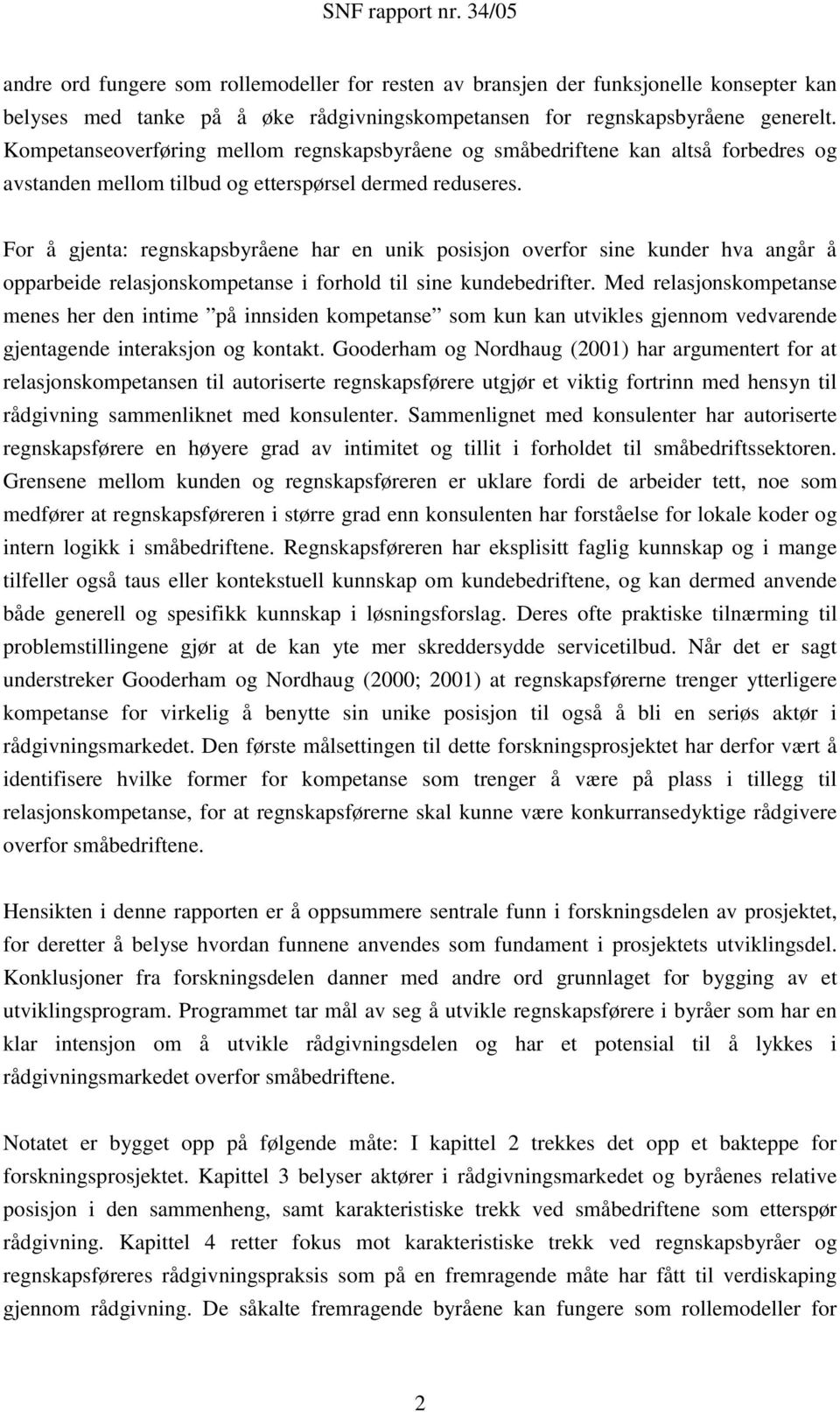 For å gjenta: regnskapsbyråene har en unik posisjon overfor sine kunder hva angår å opparbeide relasjonskompetanse i forhold til sine kundebedrifter.