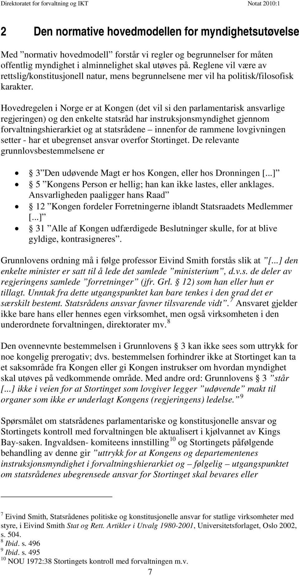 Hovedregelen i Norge er at Kongen (det vil si den parlamentarisk ansvarlige regjeringen) og den enkelte statsråd har instruksjonsmyndighet gjennom forvaltningshierarkiet og at statsrådene innenfor de