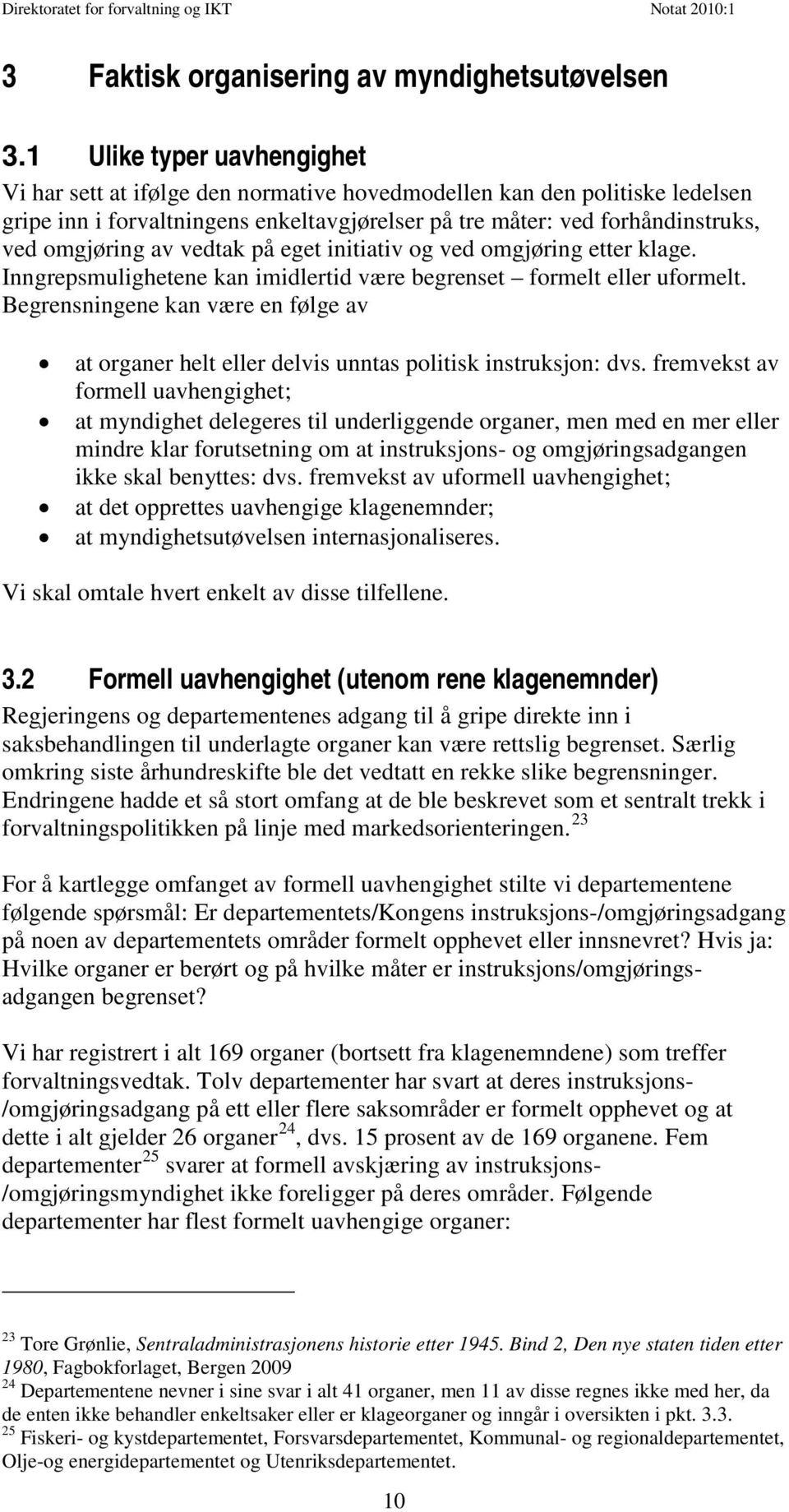 av vedtak på eget initiativ og ved omgjøring etter klage. Inngrepsmulighetene kan imidlertid være begrenset formelt eller uformelt.